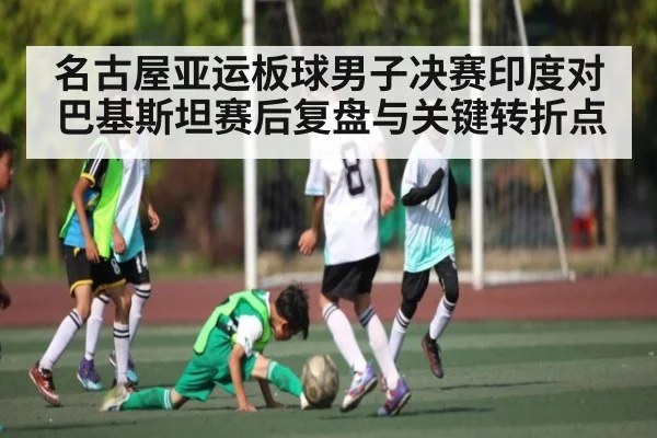 名古屋亚运板球男子决赛印度对巴基斯坦赛后复盘与关键转折点